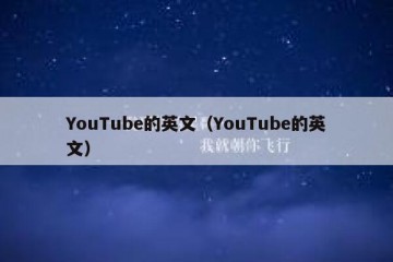 YouTube的英文（YouTube的英文）