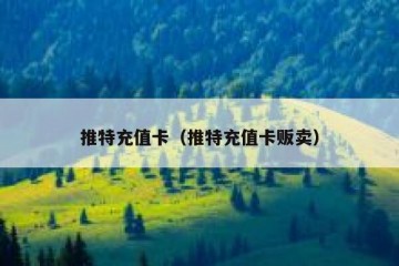 推特充值卡（推特充值卡贩卖）
