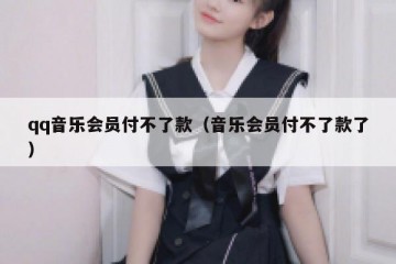 qq音乐会员付不了款（音乐会员付不了款了）