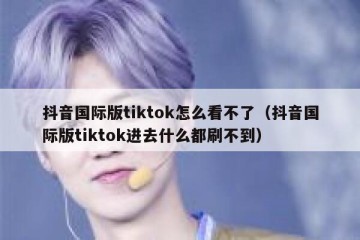 抖音国际版tiktok怎么看不了（抖音国际版tiktok进去什么都刷不到）