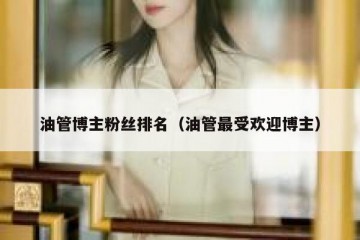 油管博主粉丝排名（油管最受欢迎博主）