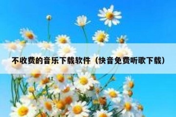 不收费的音乐下载软件（快音免费听歌下载）