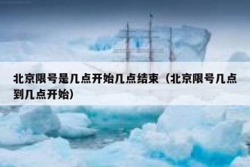 北京限号是几点开始几点结束（北京限号几点到几点开始）