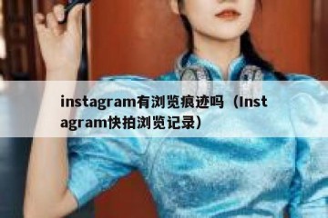 instagram有浏览痕迹吗（Instagram快拍浏览记录）