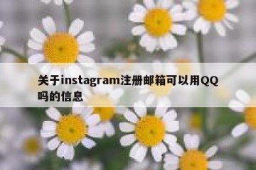 关于instagram注册邮箱可以用QQ吗的信息