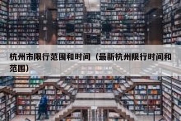 杭州市限行范围和时间（最新杭州限行时间和范围）