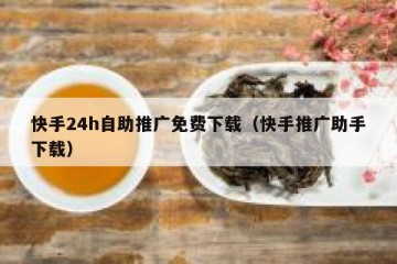 快手24h自助推广免费下载（快手推广助手下载）