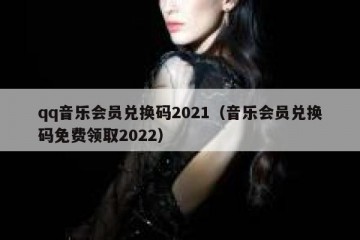 qq音乐会员兑换码2021（音乐会员兑换码免费领取2022）