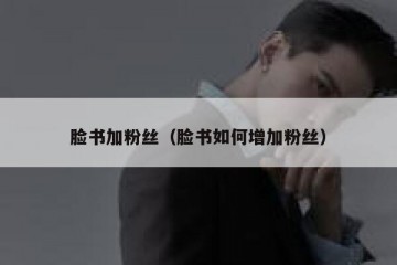 脸书加粉丝（脸书如何增加粉丝）