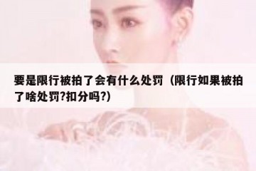 要是限行被拍了会有什么处罚（限行如果被拍了啥处罚?扣分吗?）