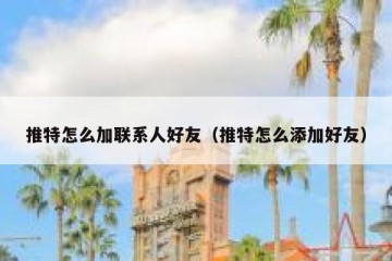 推特怎么加联系人好友（推特怎么添加好友）
