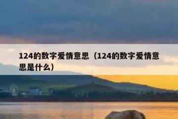 124的数字爱情意思（124的数字爱情意思是什么）