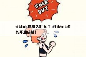 tiktok商家入驻入口（tiktok怎么开通店铺）