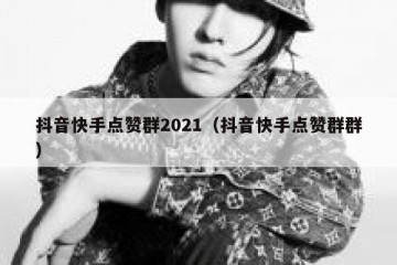 抖音快手点赞群2021（抖音快手点赞群群）