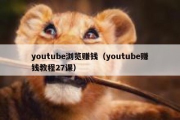 youtube浏览赚钱（youtube赚钱教程27课）
