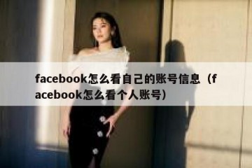 facebook怎么看自己的账号信息（facebook怎么看个人账号）