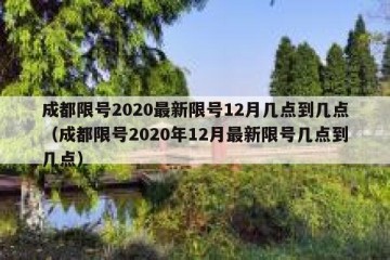 成都限号2020最新限号12月几点到几点（成都限号2020年12月最新限号几点到几点）