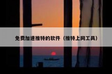 免费加速推特的软件（推特上网工具）