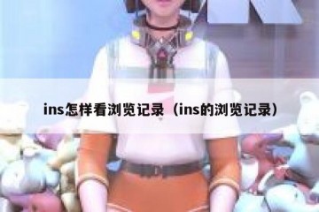 ins怎样看浏览记录（ins的浏览记录）