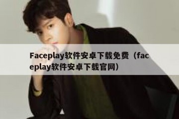 Faceplay软件安卓下载免费（faceplay软件安卓下载官网）