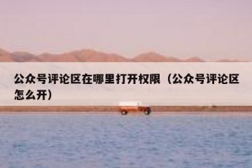 公众号评论区在哪里打开权限（公众号评论区怎么开）