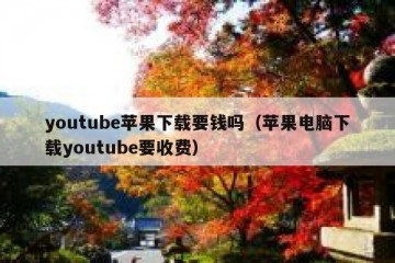 youtube苹果下载要钱吗（苹果电脑下载youtube要收费）