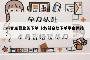 抖音点赞业务下单（dy赞自助下单平台网站）