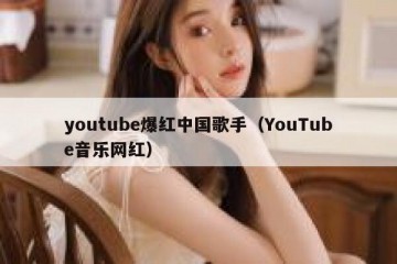 youtube爆红中国歌手（YouTube音乐网红）