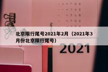 北京限行尾号2021年2月（2021年3月份北京限行尾号）