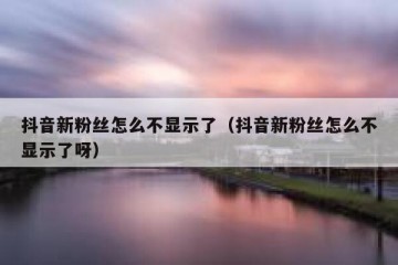 抖音新粉丝怎么不显示了（抖音新粉丝怎么不显示了呀）