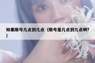 如果限号几点到几点（限号是几点到几点啊?）