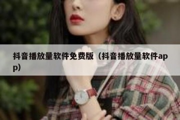 抖音播放量软件免费版（抖音播放量软件app）