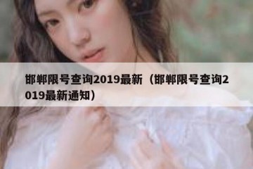 邯郸限号查询2019最新（邯郸限号查询2019最新通知）