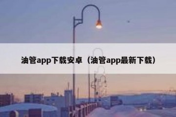 油管app下载安卓（油管app最新下载）