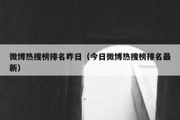 微博热搜榜排名昨日（今日微博热搜榜排名最新）