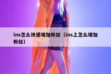ins怎么快速增加粉丝（ins上怎么增加粉丝）