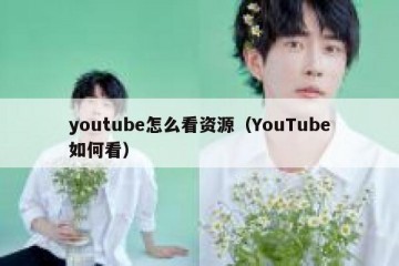 youtube怎么看资源（YouTube如何看）