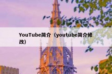 YouTube简介（youtube简介修改）