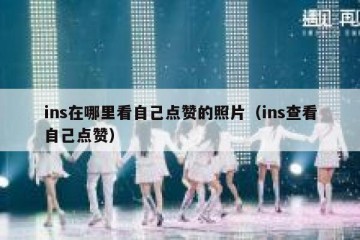 ins在哪里看自己点赞的照片（ins查看自己点赞）