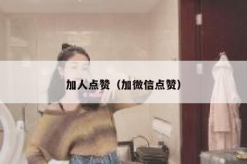 加人点赞（加微信点赞）
