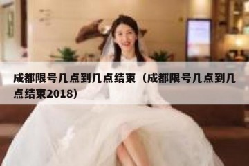 成都限号几点到几点结束（成都限号几点到几点结束2018）