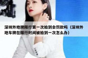深圳外地牌限行第一次拍到会罚款吗（深圳外地车牌在限行时间被拍到一次怎么办）