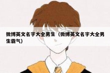 微博英文名字大全男生（微博英文名字大全男生霸气）