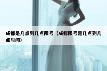 成都是几点到几点限号（成都限号是几点到几点时间）