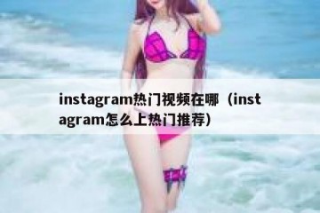 instagram热门视频在哪（instagram怎么上热门推荐）