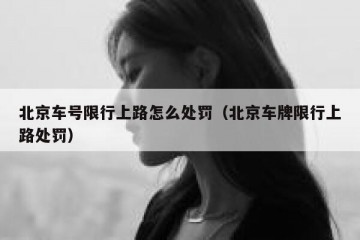 北京车号限行上路怎么处罚（北京车牌限行上路处罚）