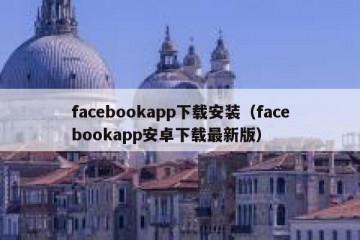 facebookapp下载安装（facebookapp安卓下载最新版）
