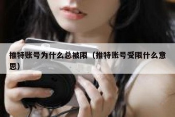 推特账号为什么总被限（推特账号受限什么意思）