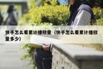 快手怎么看累计播放量（快手怎么看累计播放量多少）