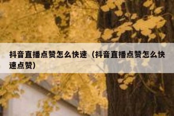 抖音直播点赞怎么快速（抖音直播点赞怎么快速点赞）